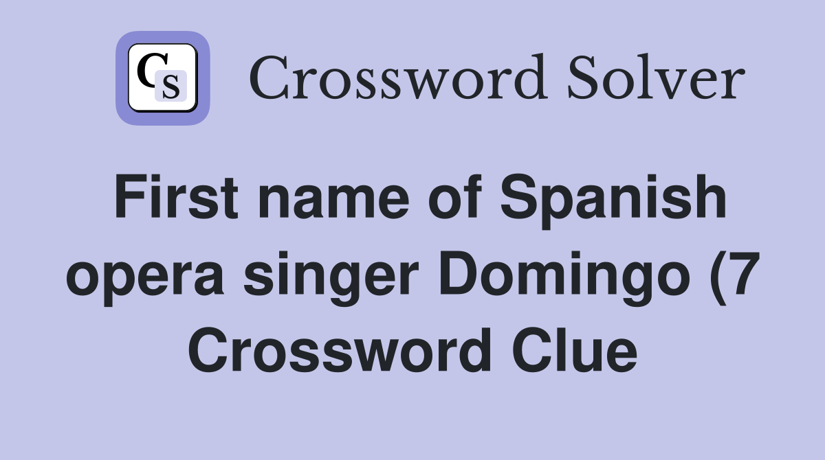 First name of Spanish opera singer Domingo (7) Crossword Clue Answers First name of Spanish opera singer Domingo (7) Crossword Clue Answers