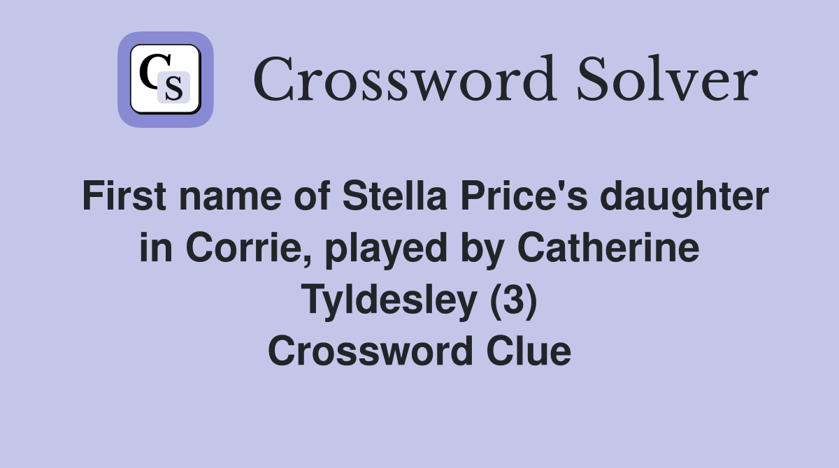 First name of Stella Price's daughter in Corrie, played by Catherine Tyldesley (3) Crossword Clue