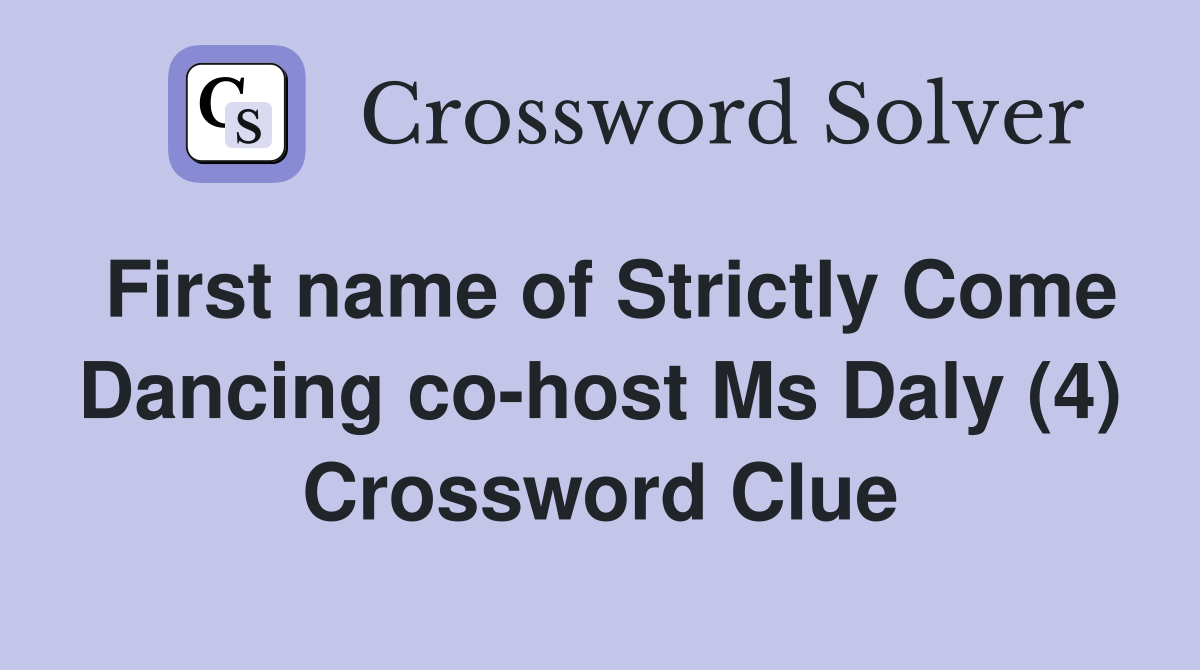 First name of Strictly Come Dancing co-host Ms Daly (4) Crossword Clue