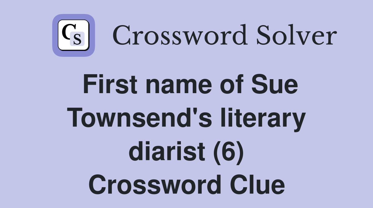 First name of Sue Townsend's literary diarist (6) Crossword Clue