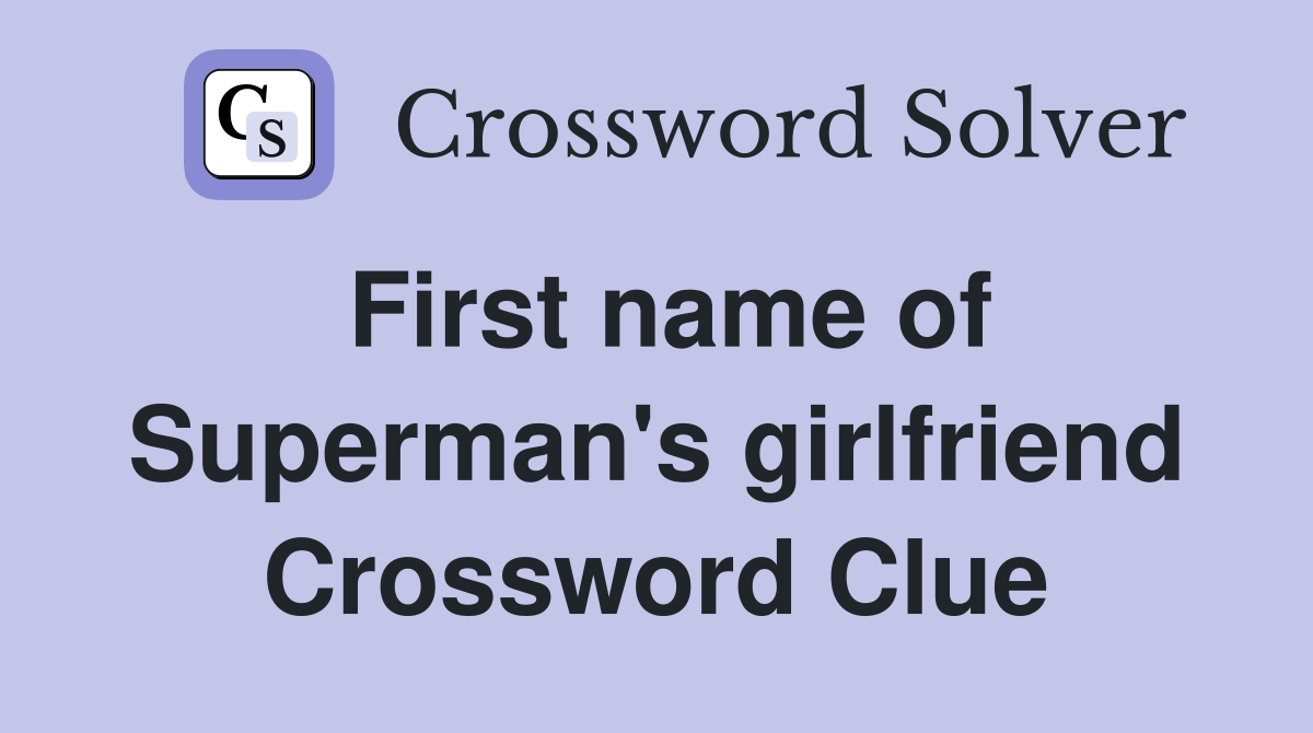 First name of Superman's girlfriend Crossword Clue