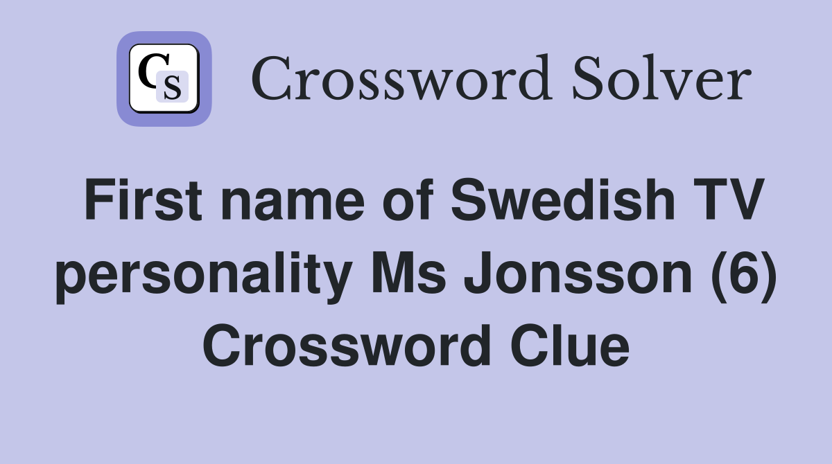 First name of Swedish TV personality Ms Jonsson (6) Crossword Clue