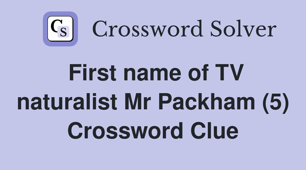 First name of TV naturalist Mr Packham (5) Crossword Clue