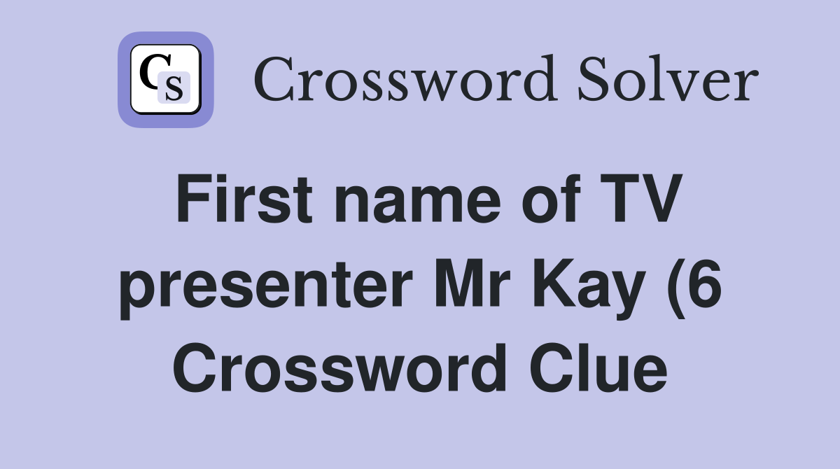 First name of TV presenter Mr Kay (6) Crossword Clue Answers First name of TV presenter Mr Kay (6) Crossword Clue Answers