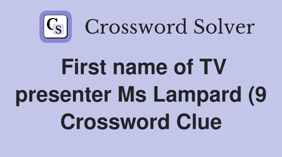 First name of TV presenter Ms Lampard (9) Crossword Clue Answers First name of TV presenter Ms Lampard (9) Crossword Clue Answers