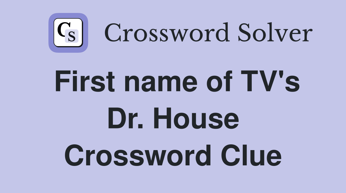 First name of TV's Dr. House Crossword Clue