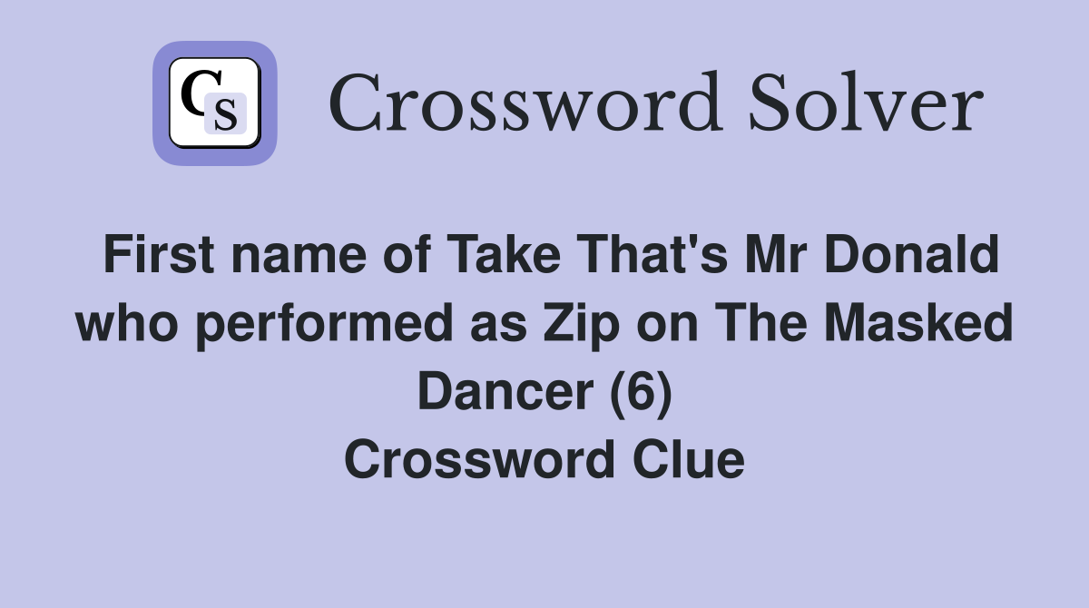 First name of Take That's Mr Donald who performed as Zip on The Masked Dancer (6) Crossword Clue