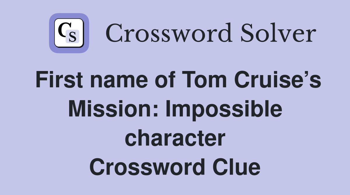 First name of Tom Cruise’s Mission: Impossible character Crossword Clue