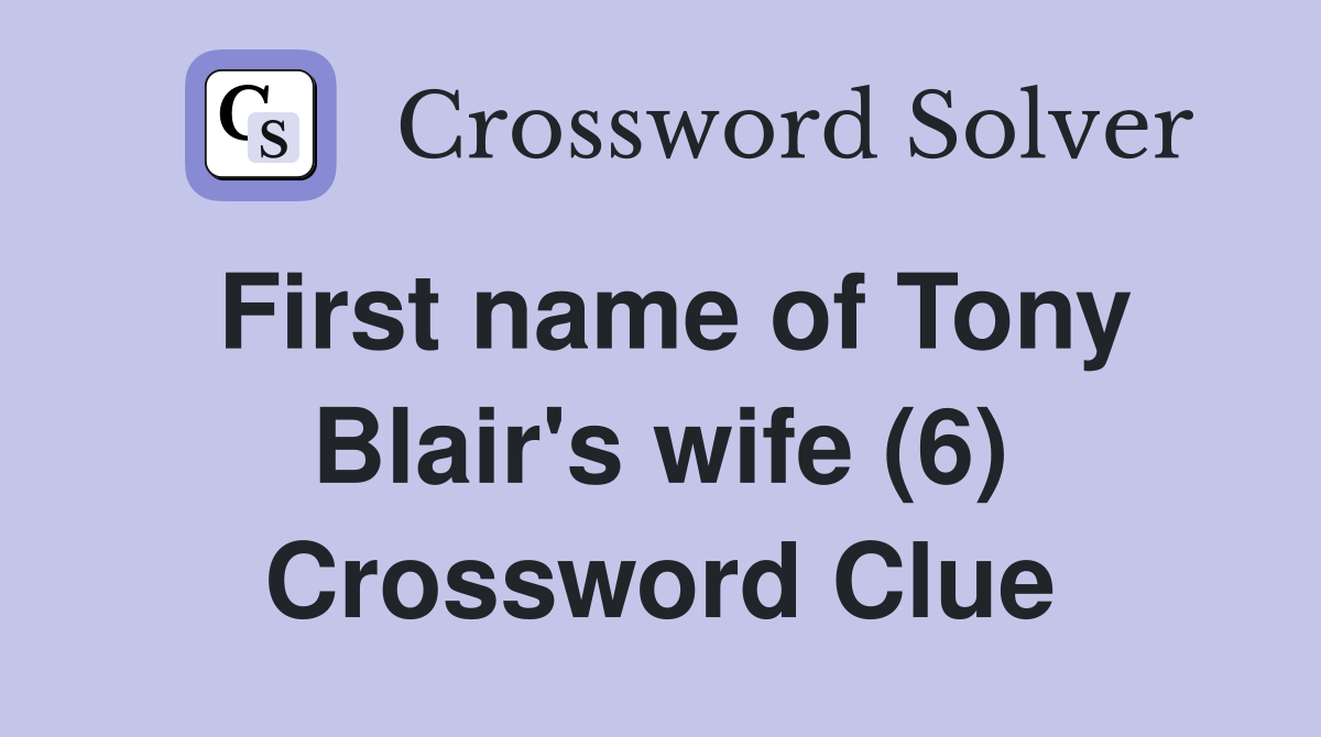 First name of Tony Blair's wife (6) Crossword Clue