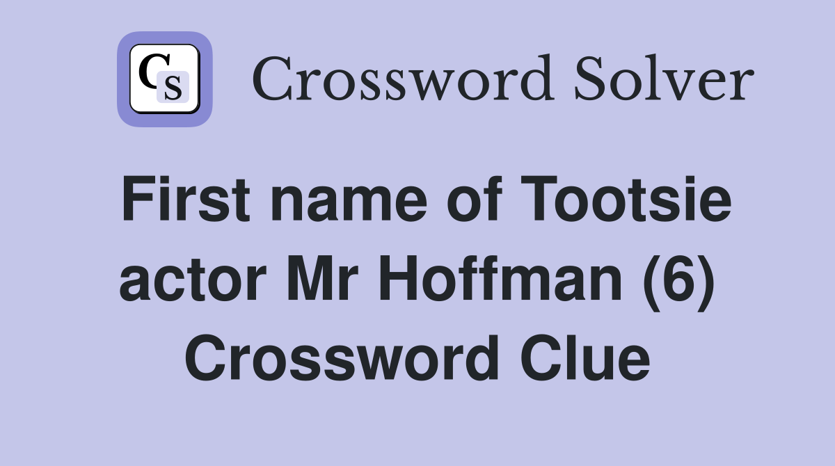 First name of Tootsie actor Mr Hoffman (6) Crossword Clue