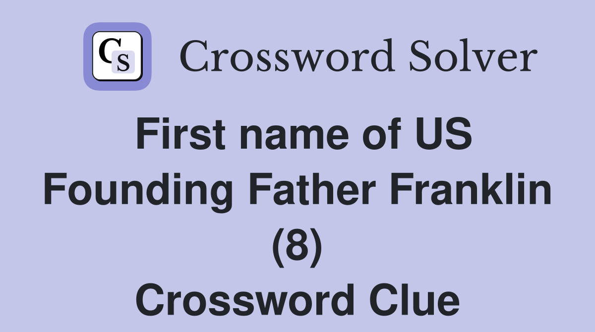 First name of US Founding Father Franklin (8) Crossword Clue