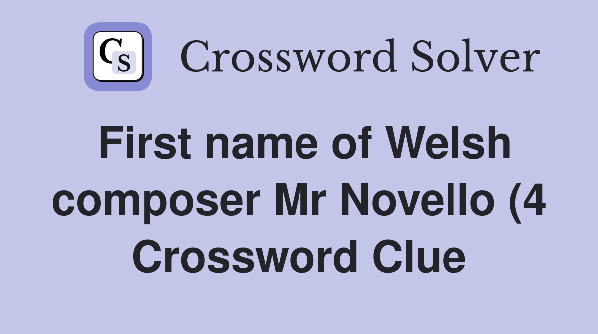 First name of Welsh composer Mr Novello (4) Crossword Clue Answers First name of Welsh composer Mr Novello (4) Crossword Clue Answers