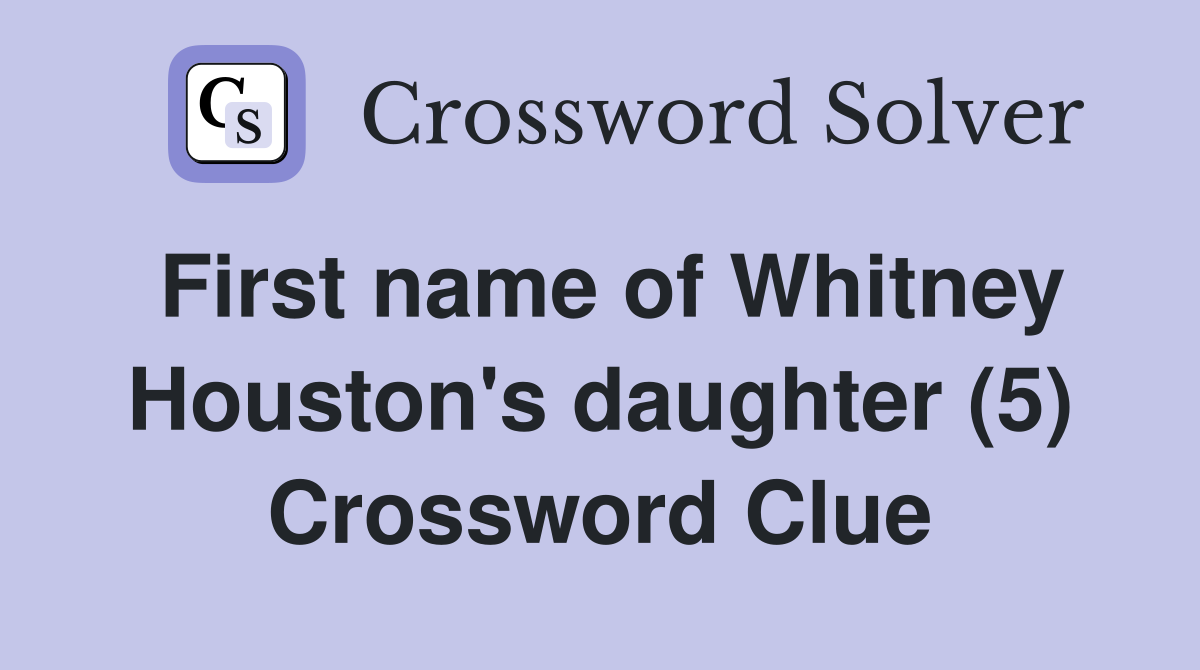 First name of Whitney Houston's daughter (5) Crossword Clue