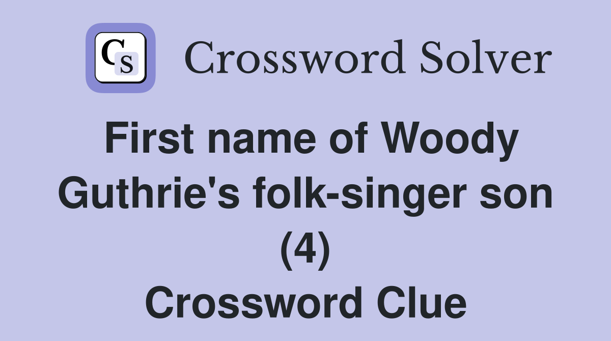 First name of Woody Guthrie's folk-singer son (4) Crossword Clue
