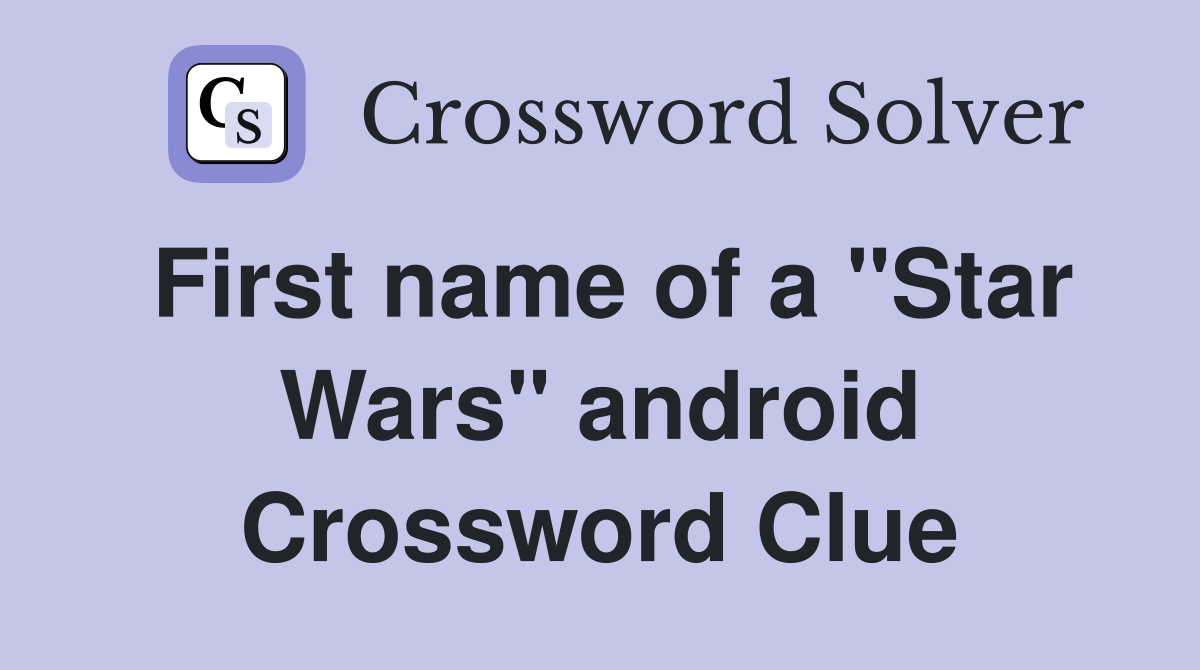 First name of a "Star Wars" android Crossword Clue