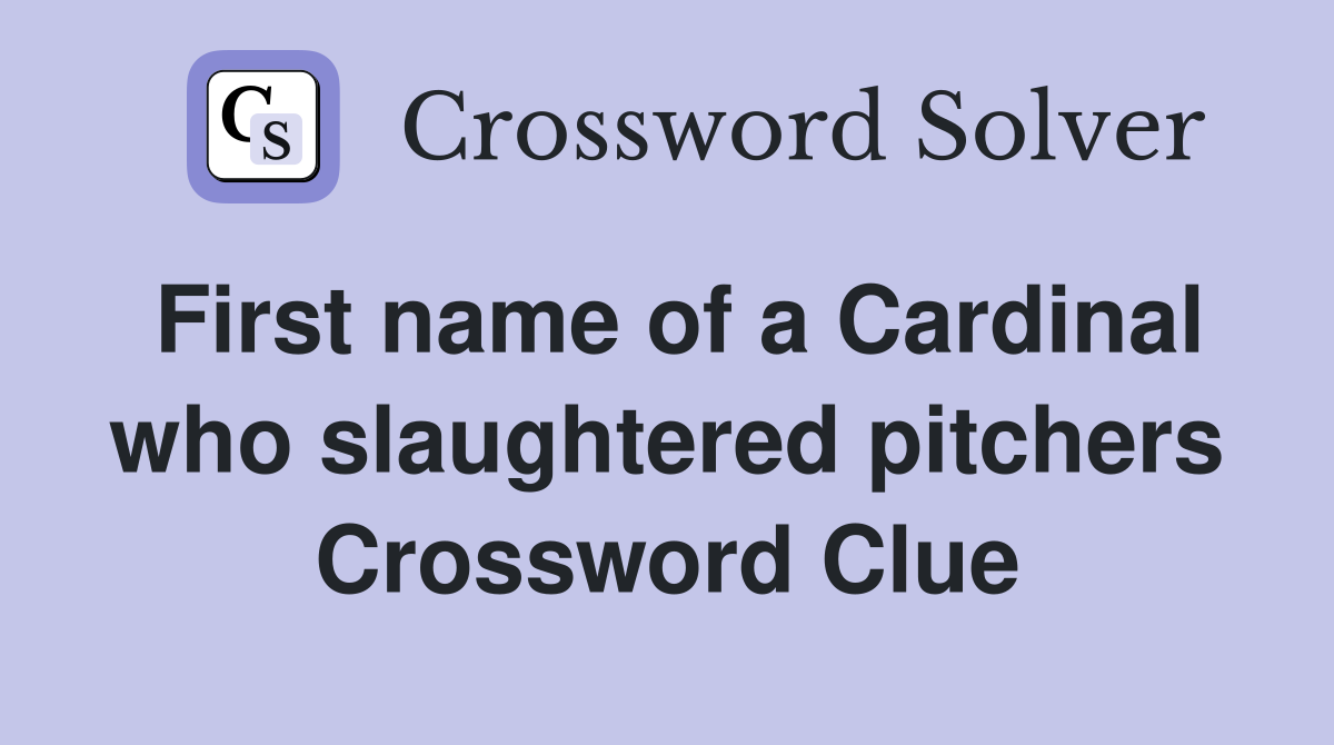 First name of a Cardinal who slaughtered pitchers Crossword Clue