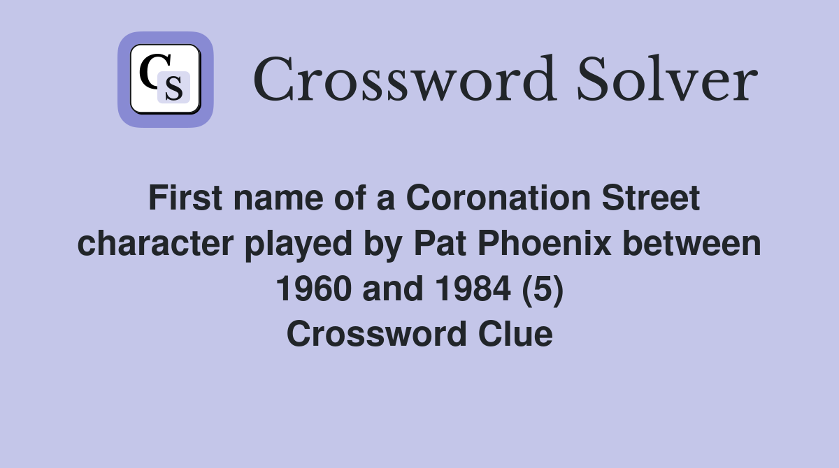 First name of a Coronation Street character played by Pat Phoenix between 1960 and 1984 (5) Crossword Clue