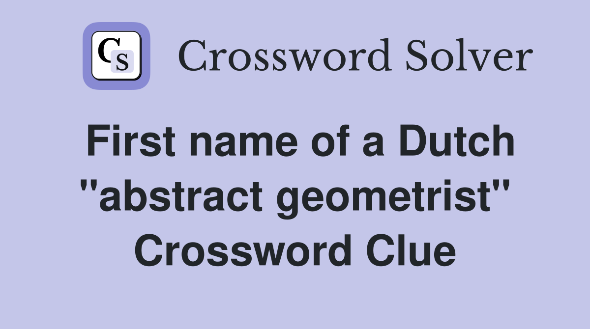 First name of a Dutch ''abstract geometrist'' Crossword Clue