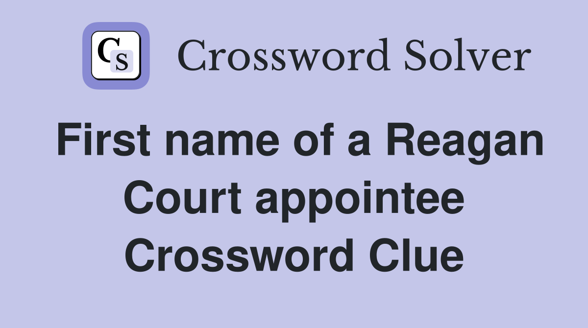 First name of a Reagan Court appointee Crossword Clue