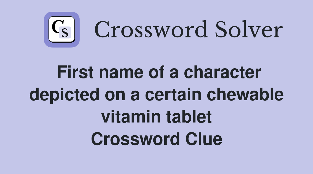 First name of a character depicted on a certain chewable vitamin tablet Crossword Clue