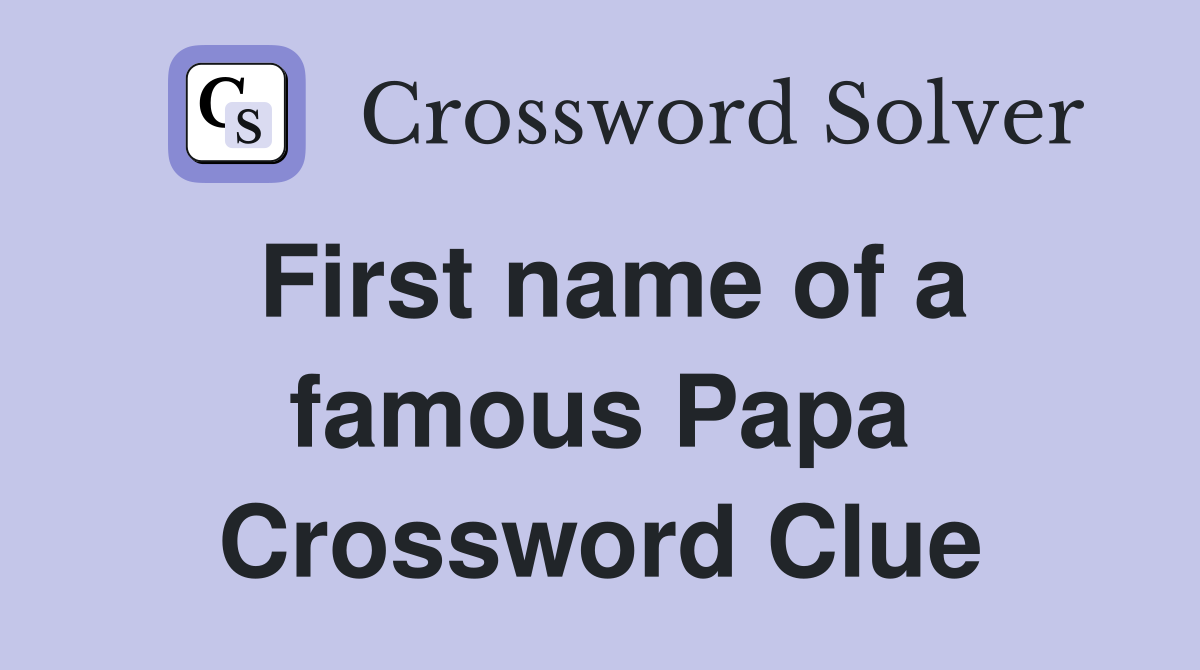 First name of a famous Papa Crossword Clue