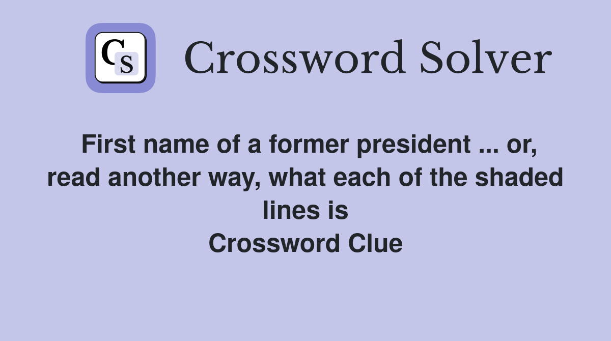 First name of a former president ... or, read another way, what each of the shaded lines is Crossword Clue