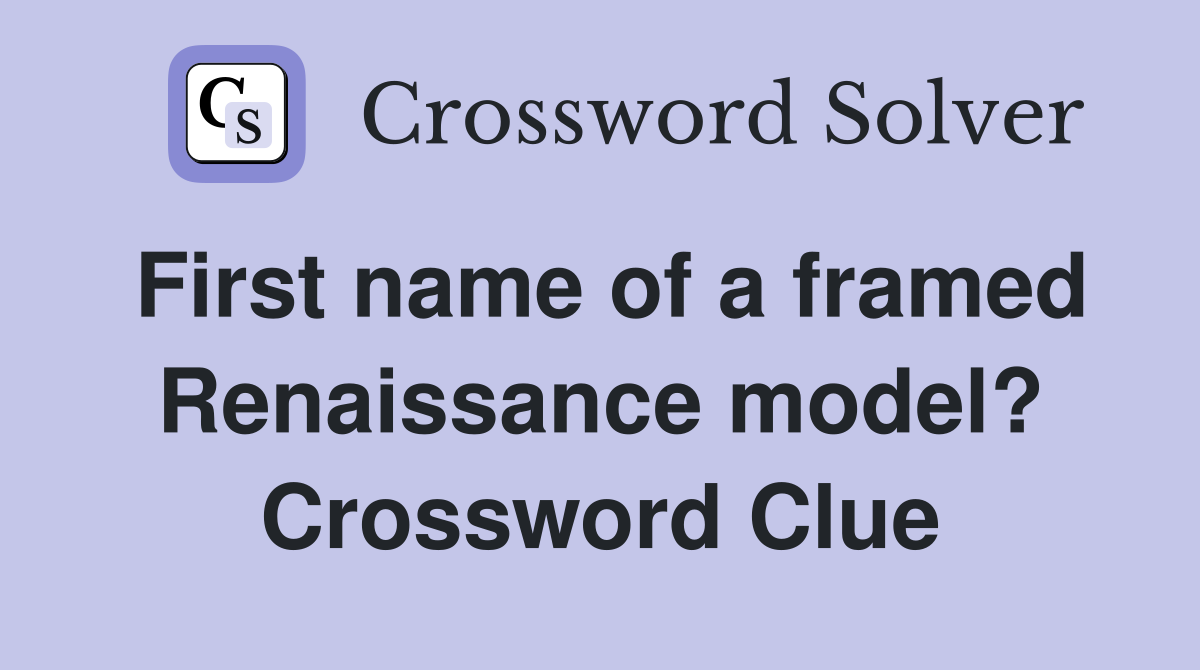 First name of a framed Renaissance model? Crossword Clue