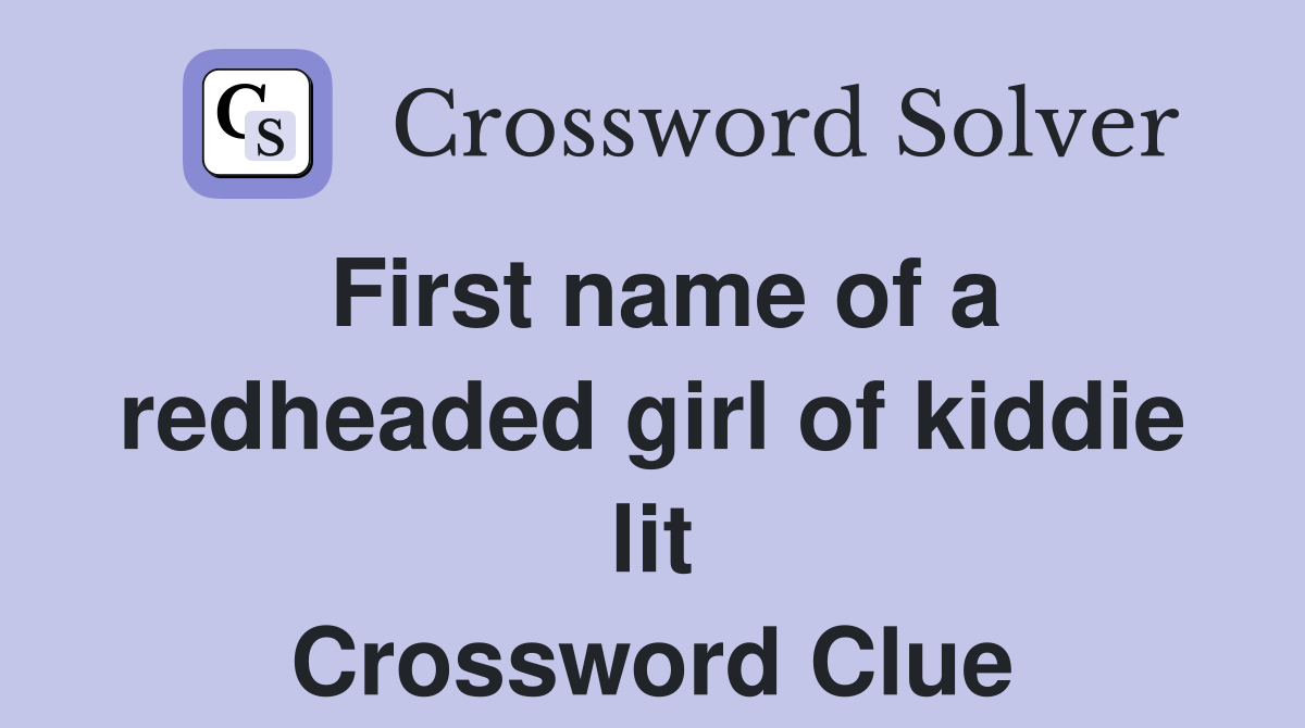 First name of a redheaded girl of kiddie lit Crossword Clue