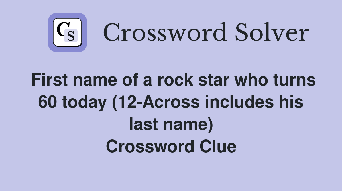 First name of a rock star who turns 60 today (12-Across includes his last name) Crossword Clue