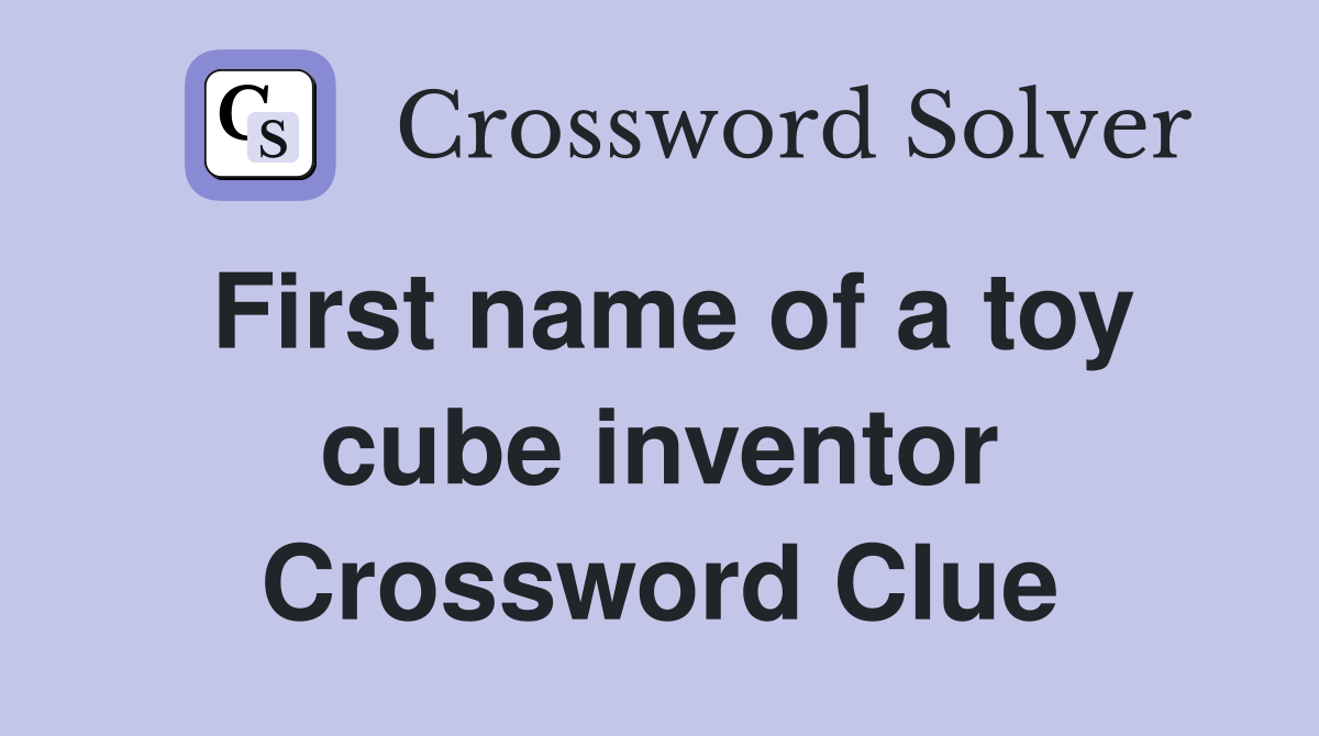 First name of a toy cube inventor Crossword Clue