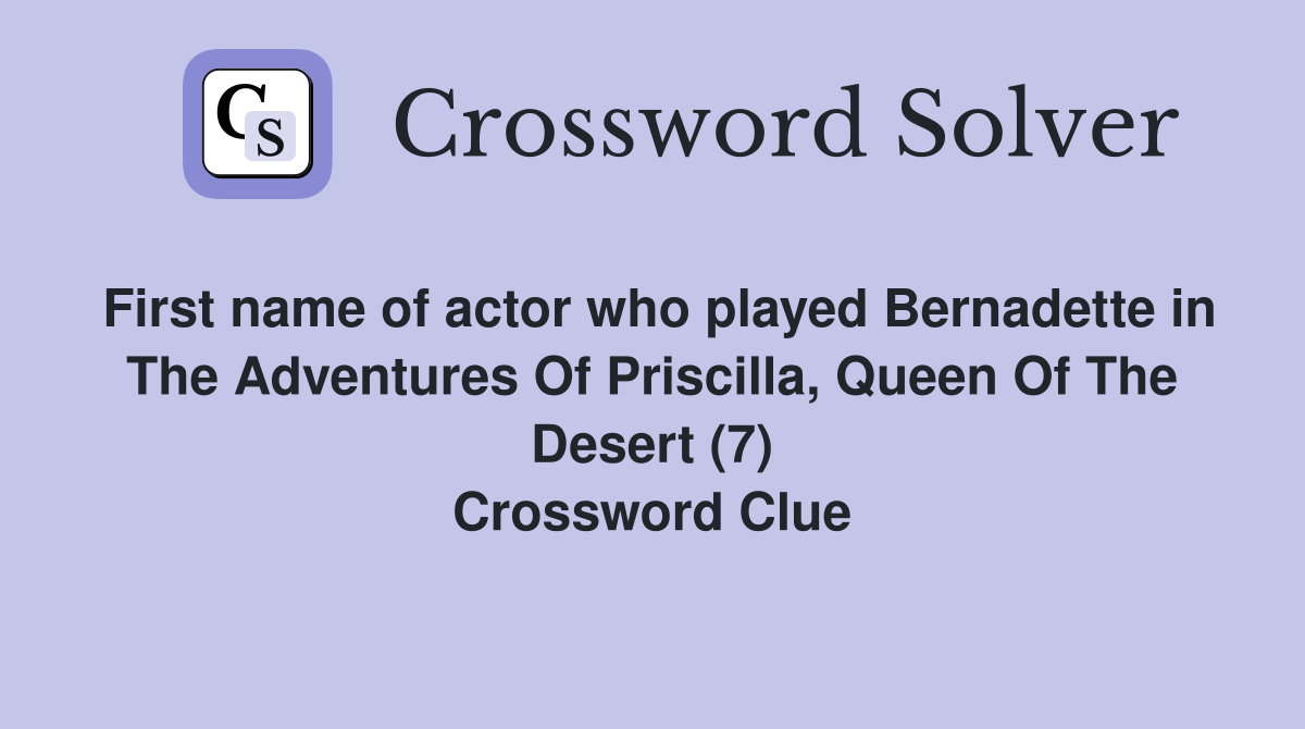 First name of actor who played Bernadette in The Adventures Of Priscilla, Queen Of The Desert (7) Crossword Clue