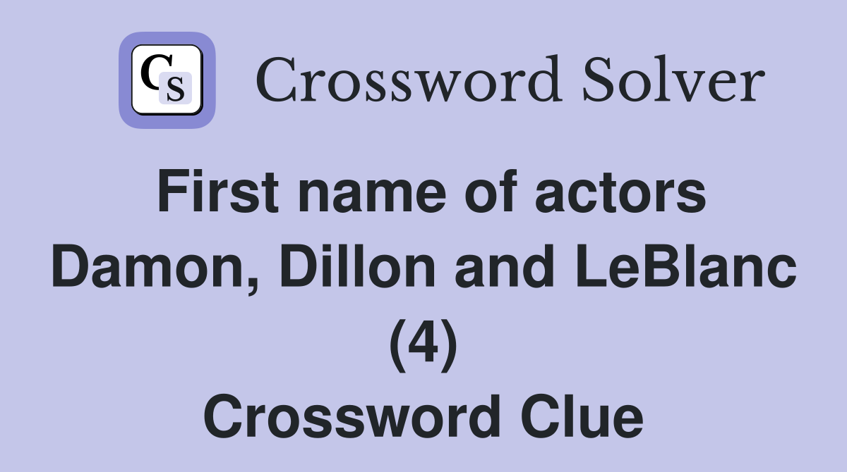 First name of actors Damon, Dillon and LeBlanc (4) Crossword Clue