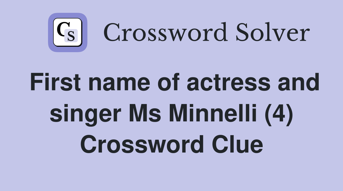 First name of actress and singer Ms Minnelli (4) Crossword Clue