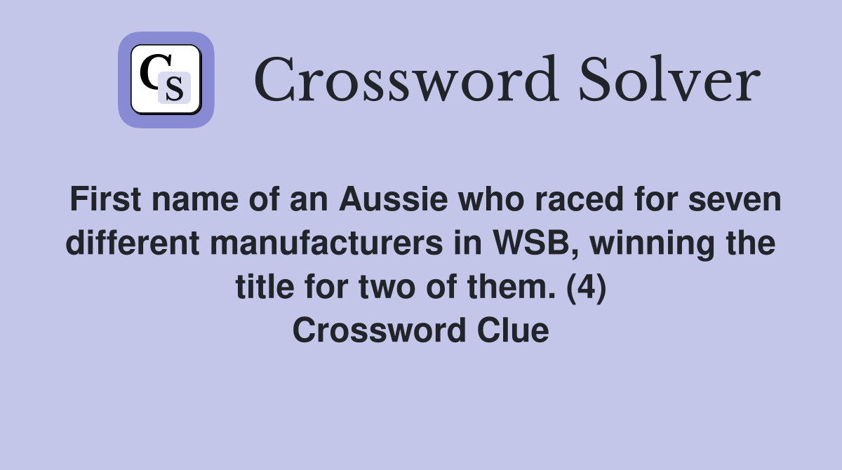 First name of an Aussie who raced for seven different manufacturers in WSB, winning the title for two of them. (4) Crossword Clue