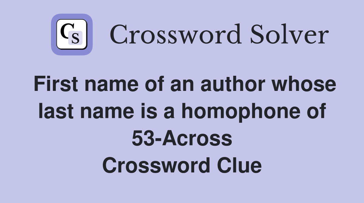 First name of an author whose last name is a homophone of 53-Across Crossword Clue