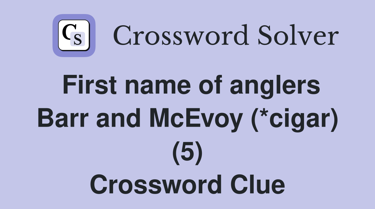 First name of anglers Barr and McEvoy (*cigar) (5) Crossword Clue
