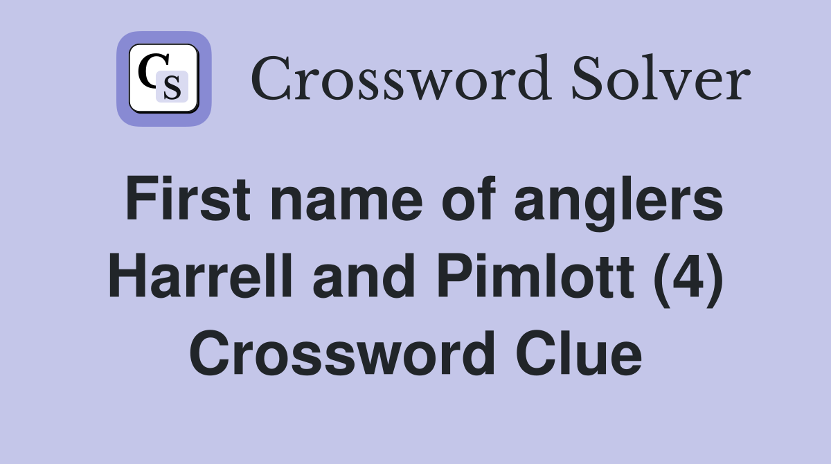 First name of anglers Harrell and Pimlott (4) Crossword Clue