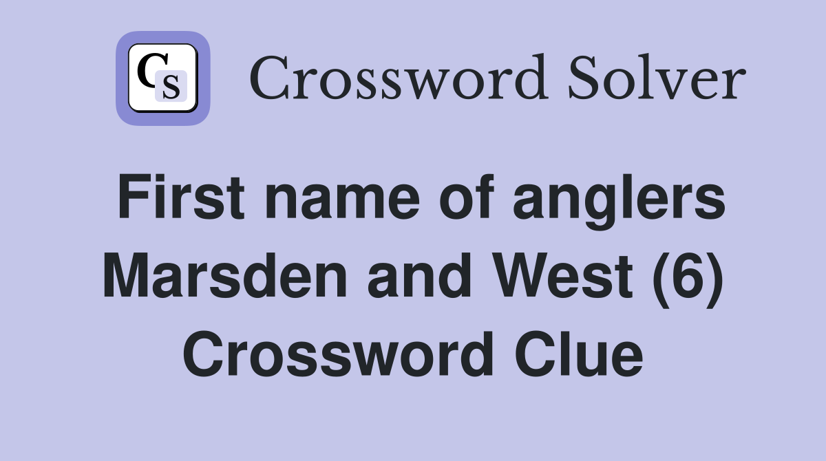 First name of anglers Marsden and West (6) Crossword Clue