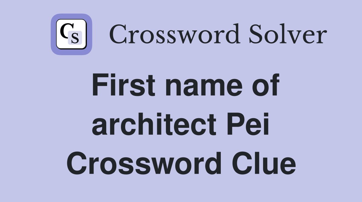 First name of architect Pei Crossword Clue