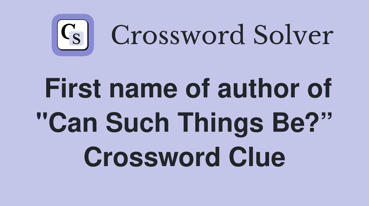 First name of author of "Can Such Things Be?” Crossword Clue