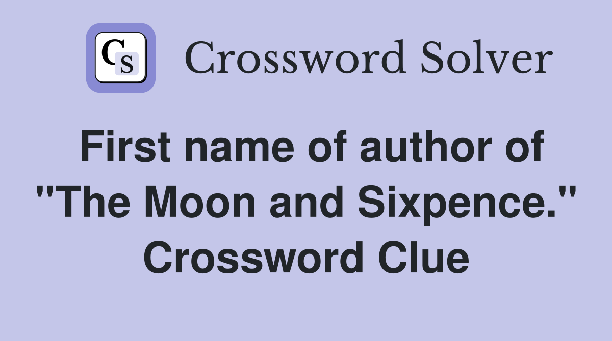 First name of author of "The Moon and Sixpence." Crossword Clue