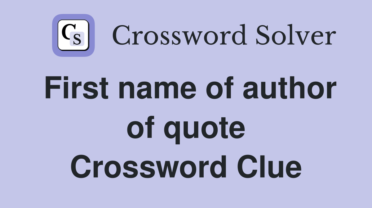 First name of author of quote Crossword Clue