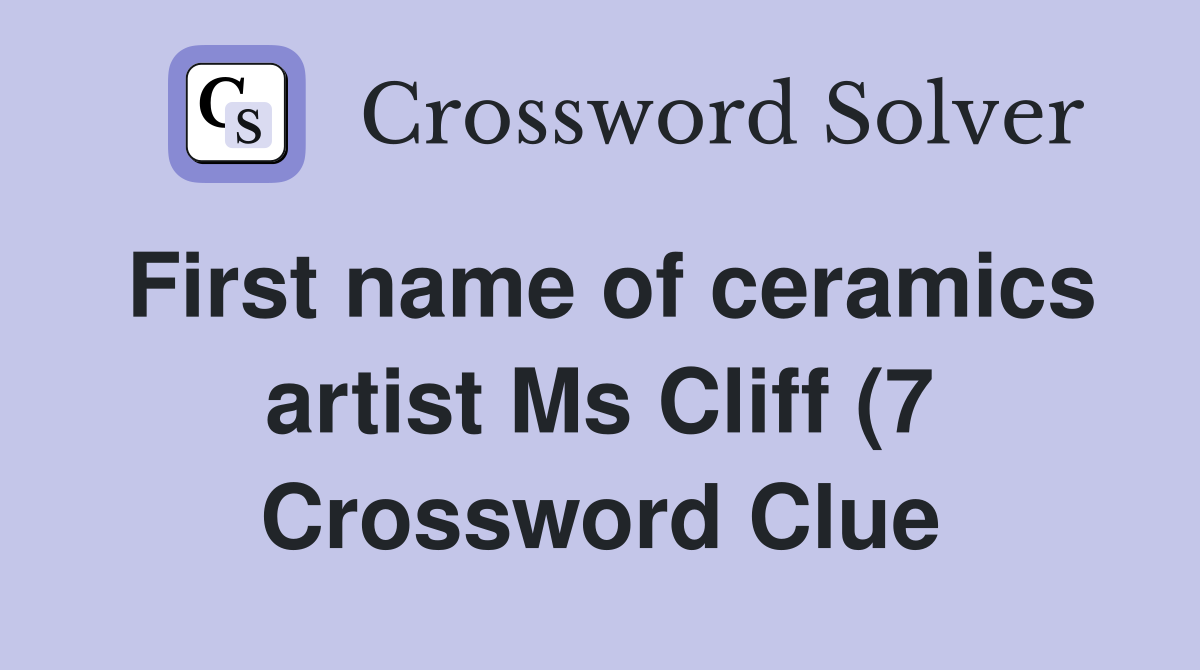 First name of ceramics artist Ms Cliff (7) Crossword Clue Answers First name of ceramics artist Ms Cliff (7) Crossword Clue Answers