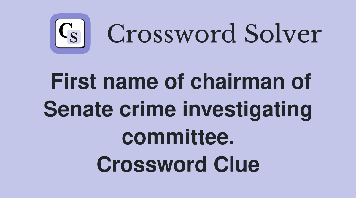 First name of chairman of Senate crime investigating committee. Crossword Clue