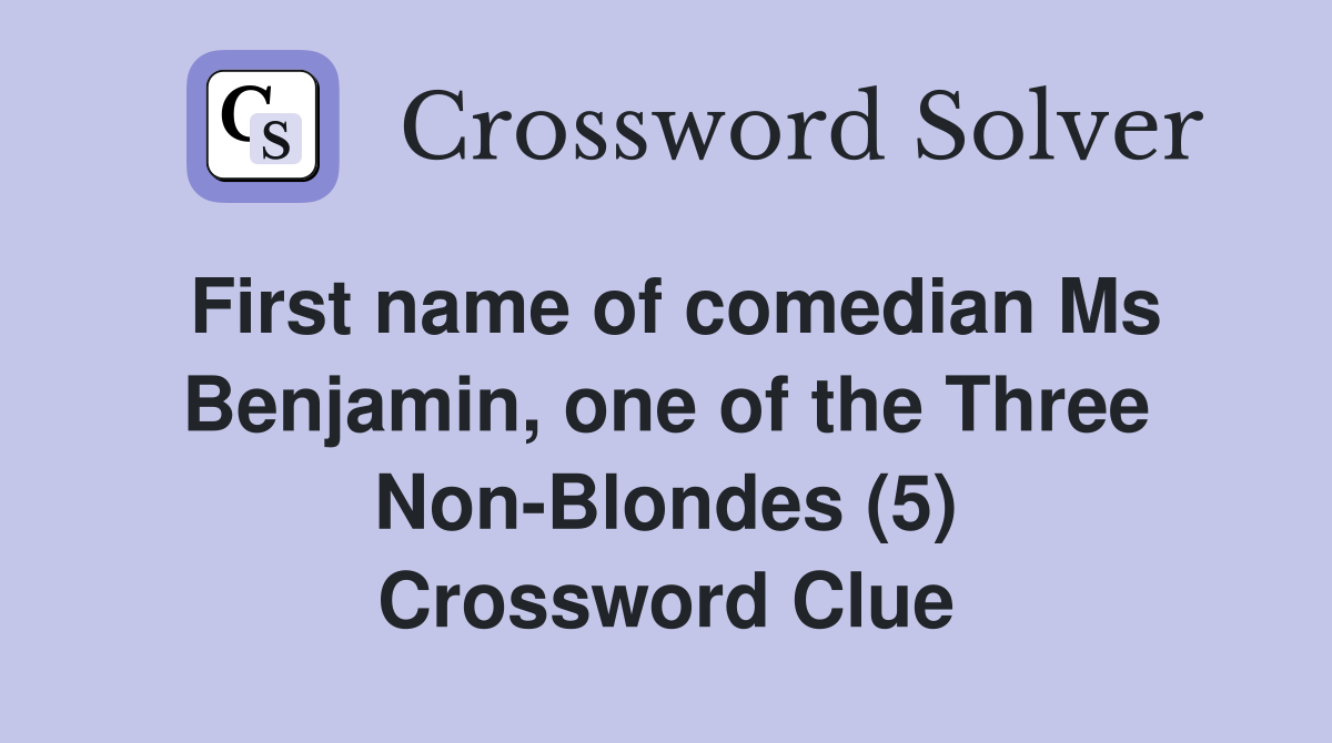 First name of comedian Ms Benjamin, one of the Three Non-Blondes (5) Crossword Clue