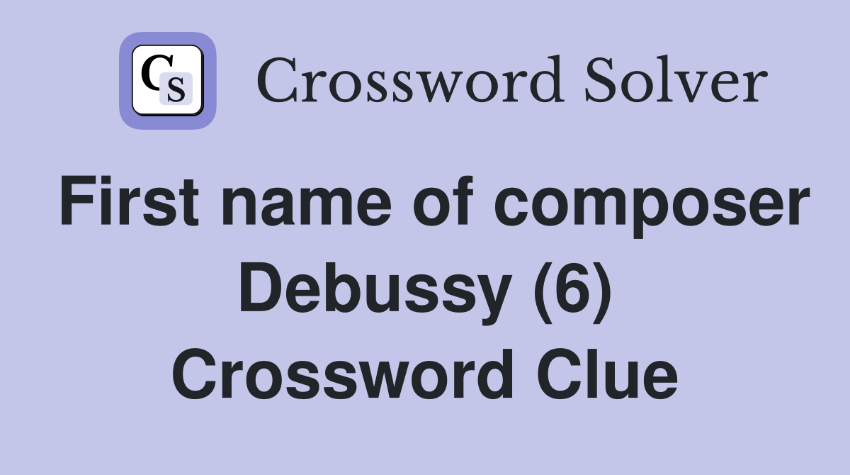 First name of composer Debussy (6) Crossword Clue