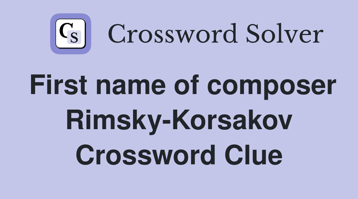First name of composer Rimsky-Korsakov Crossword Clue