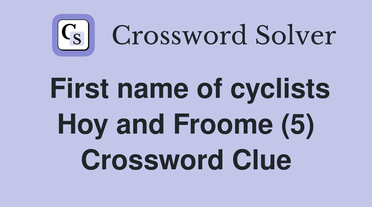 First name of cyclists Hoy and Froome (5) Crossword Clue