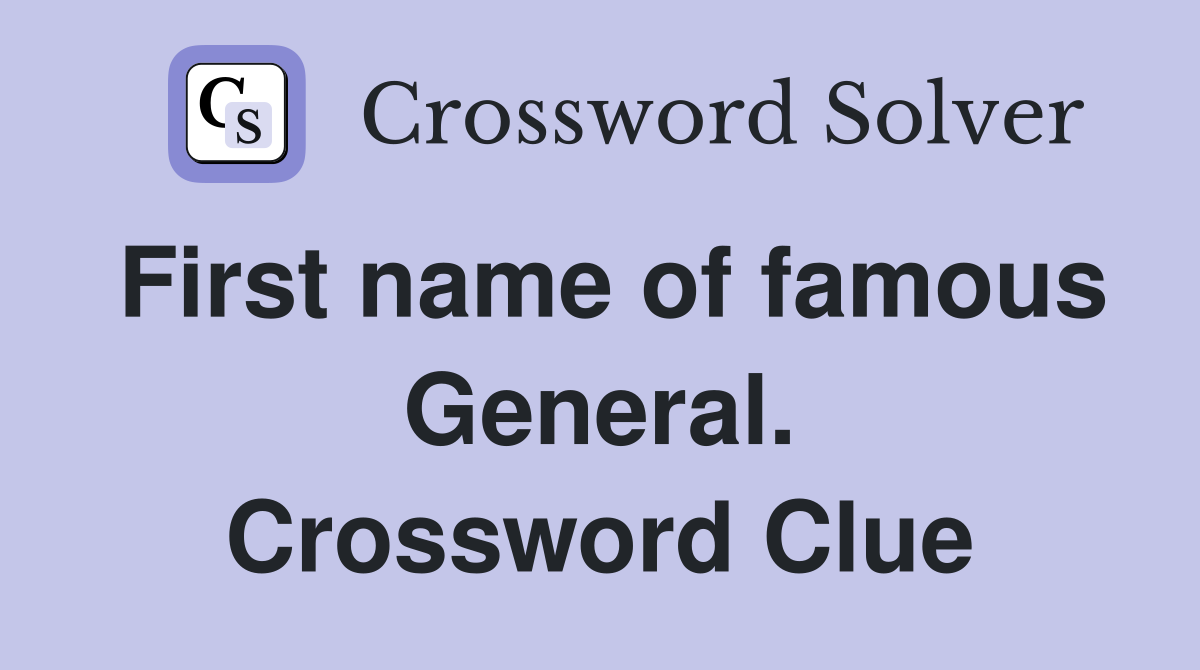 First name of famous General. Crossword Clue
