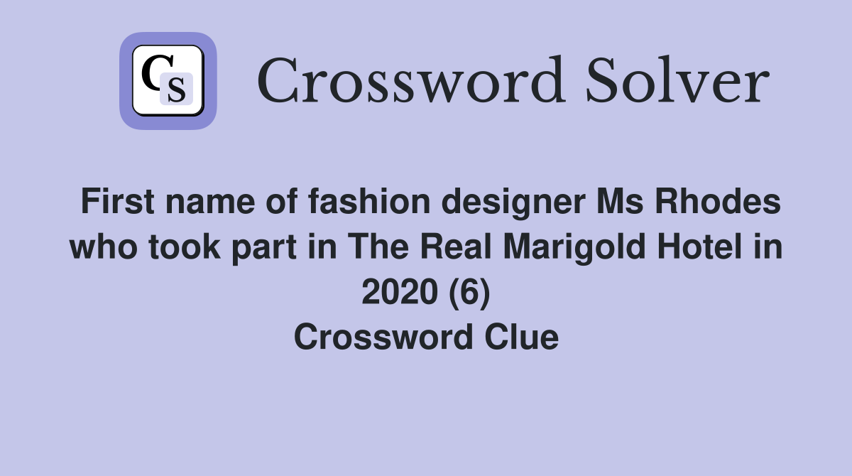 First name of fashion designer Ms Rhodes who took part in The Real Marigold Hotel in 2020 (6) Crossword Clue